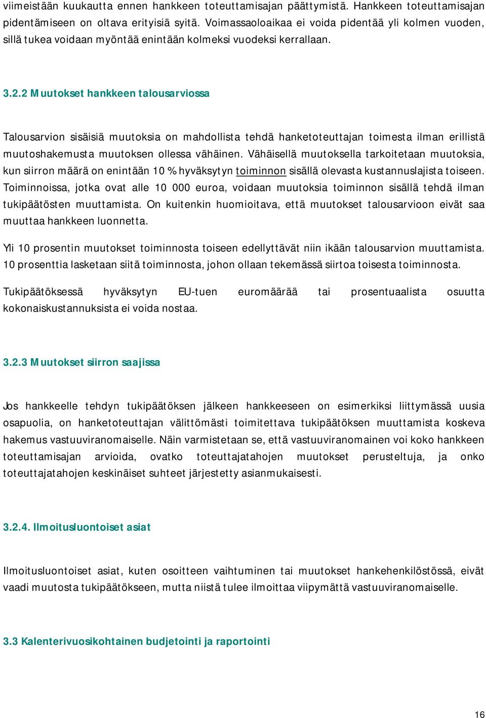 2 Muutokset hankkeen talousarviossa Talousarvion sisäisiä muutoksia on mahdollista tehdä hanketoteuttajan toimesta ilman erillistä muutoshakemusta muutoksen ollessa vähäinen.