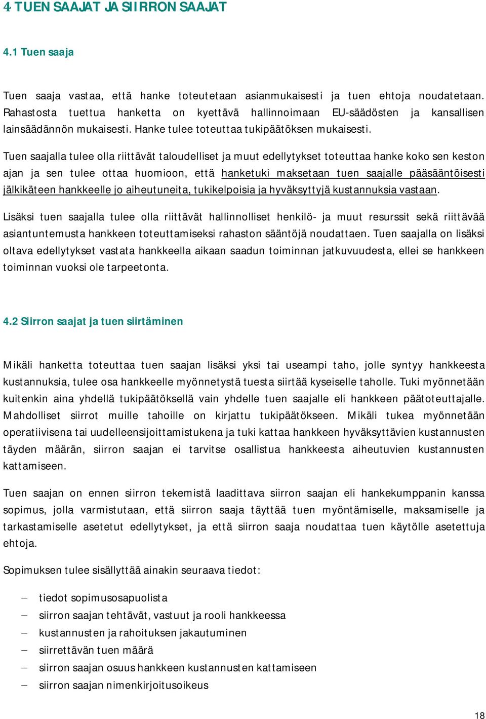 Tuen saajalla tulee olla riittävät taloudelliset ja muut edellytykset toteuttaa hanke koko sen keston ajan ja sen tulee ottaa huomioon, että hanketuki maksetaan tuen saajalle pääsääntöisesti
