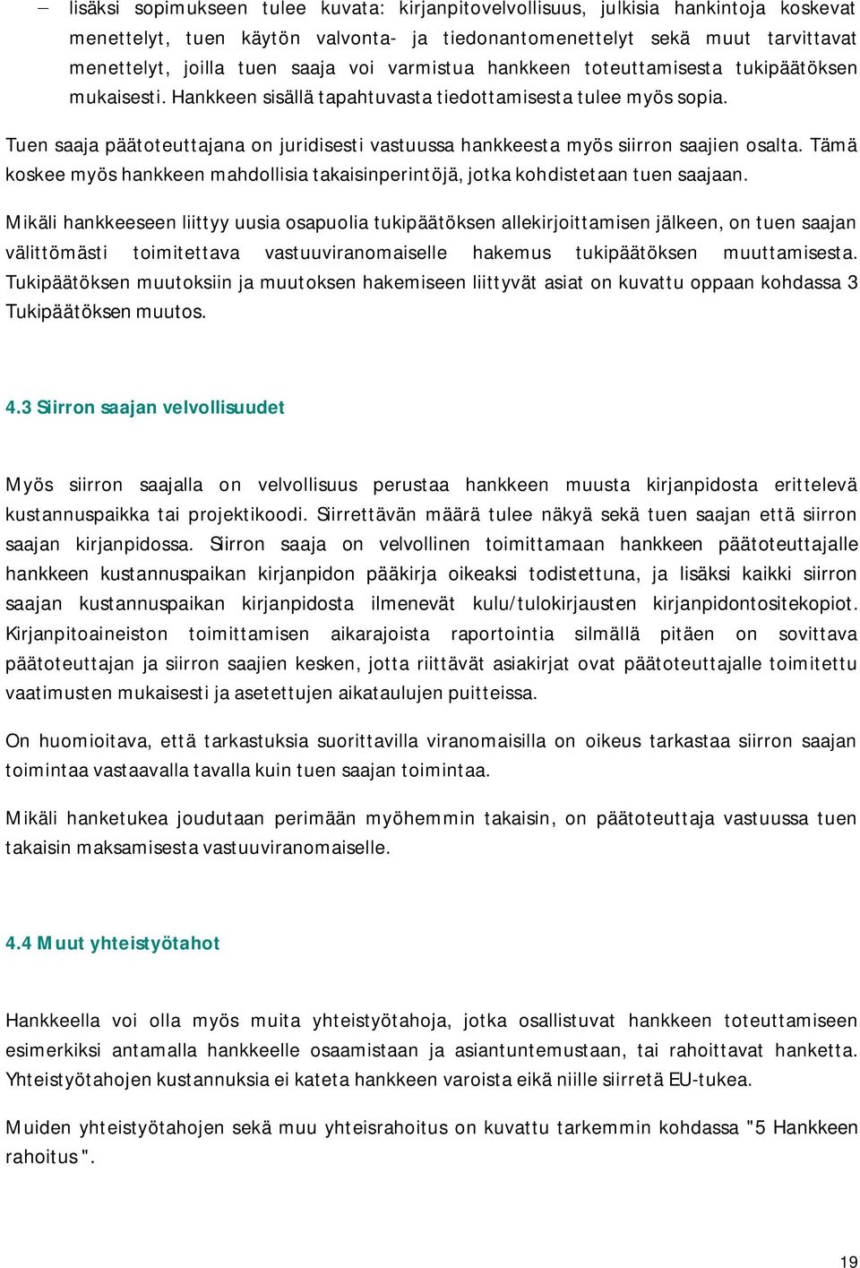 Tuen saaja päätoteuttajana on juridisesti vastuussa hankkeesta myös siirron saajien osalta. Tämä koskee myös hankkeen mahdollisia takaisinperintöjä, jotka kohdistetaan tuen saajaan.