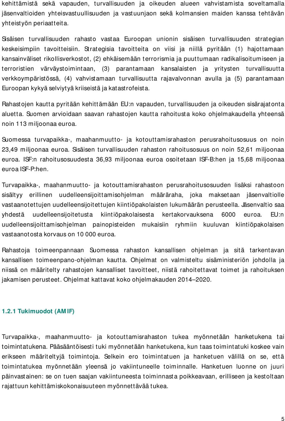 Strategisia tavoitteita on viisi ja niillä pyritään (1) hajottamaan kansainväliset rikollisverkostot, (2) ehkäisemään terrorismia ja puuttumaan radikalisoitumiseen ja terroristien värväystoimintaan,