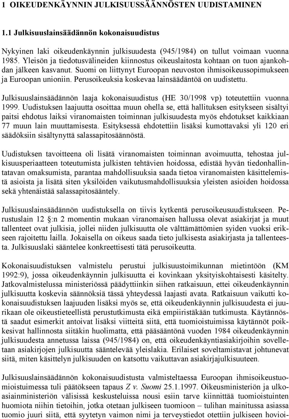 Perusoikeuksia koskevaa lainsäädäntöä on uudistettu. Julkisuuslainsäädännön laaja kokonaisuudistus (HE 30/1998 vp) toteutettiin vuonna 1999.