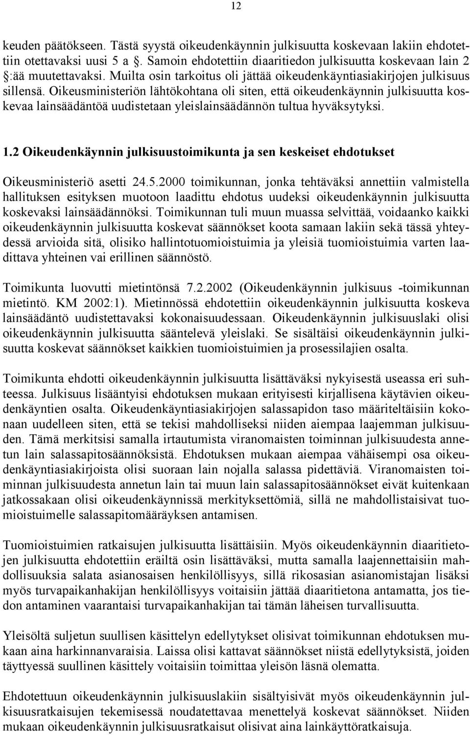 Oikeusministeriön lähtökohtana oli siten, että oikeudenkäynnin julkisuutta koskevaa lainsäädäntöä uudistetaan yleislainsäädännön tultua hyväksytyksi. 1.