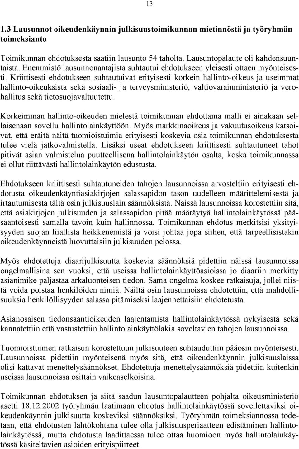 Kriittisesti ehdotukseen suhtautuivat erityisesti korkein hallinto-oikeus ja useimmat hallinto-oikeuksista sekä sosiaali- ja terveysministeriö, valtiovarainministeriö ja verohallitus sekä