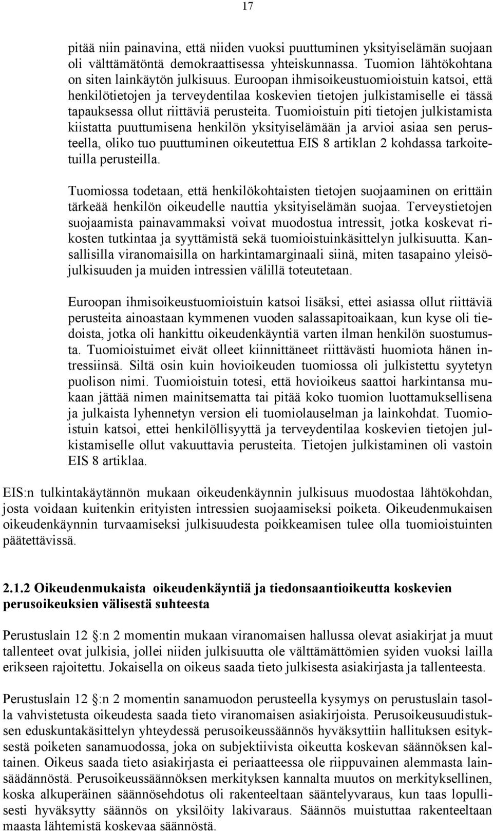 Tuomioistuin piti tietojen julkistamista kiistatta puuttumisena henkilön yksityiselämään ja arvioi asiaa sen perusteella, oliko tuo puuttuminen oikeutettua EIS 8 artiklan 2 kohdassa tarkoitetuilla