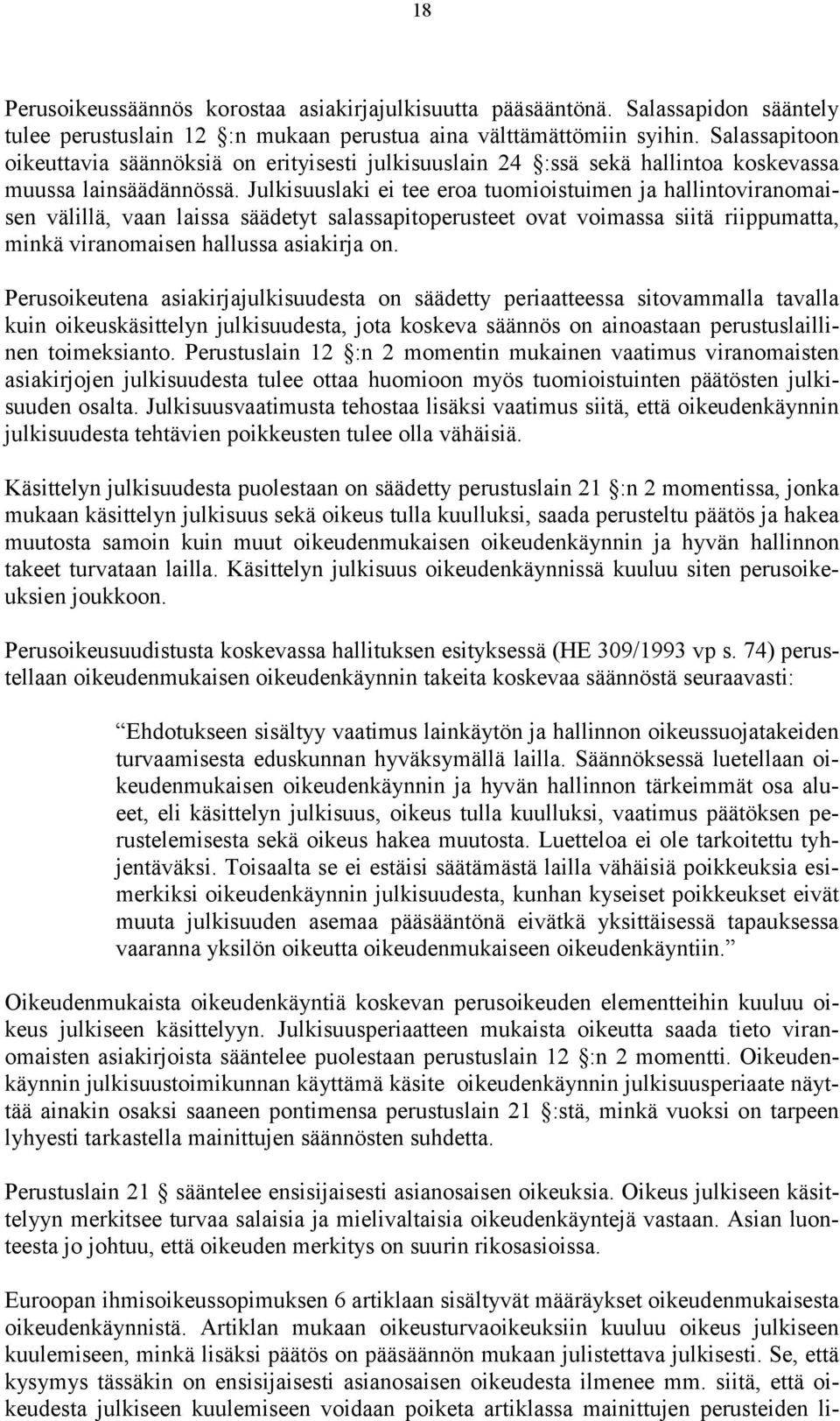 Julkisuuslaki ei tee eroa tuomioistuimen ja hallintoviranomaisen välillä, vaan laissa säädetyt salassapitoperusteet ovat voimassa siitä riippumatta, minkä viranomaisen hallussa asiakirja on.