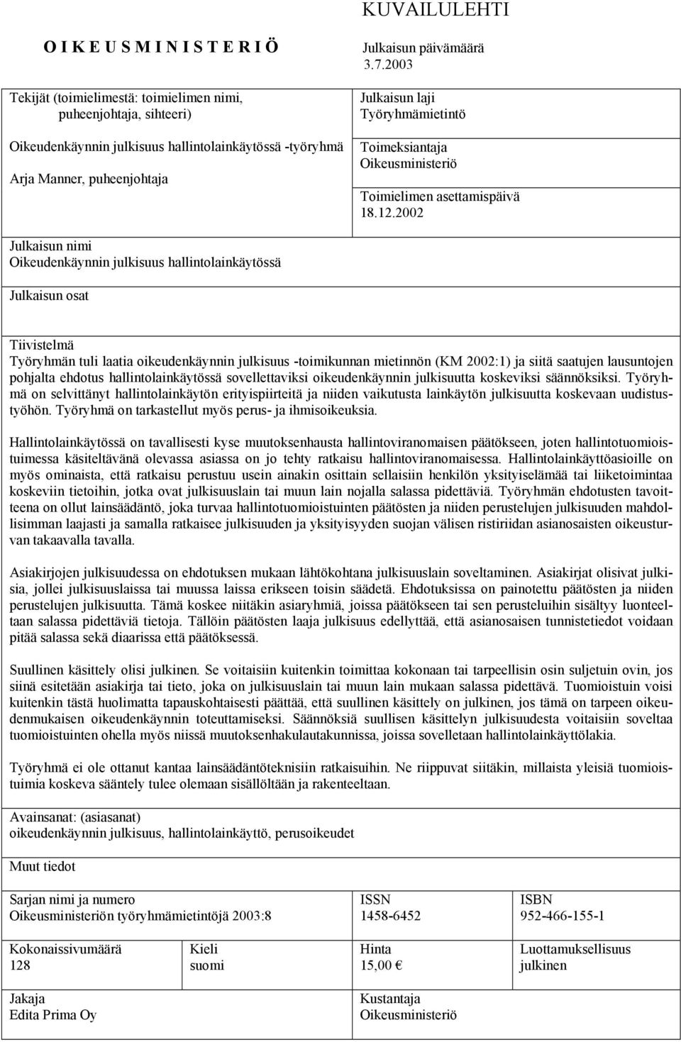 2002 Julkaisun nimi Oikeudenkäynnin julkisuus hallintolainkäytössä Julkaisun osat Tiivistelmä Työryhmän tuli laatia oikeudenkäynnin julkisuus -toimikunnan mietinnön (KM 2002:1) ja siitä saatujen