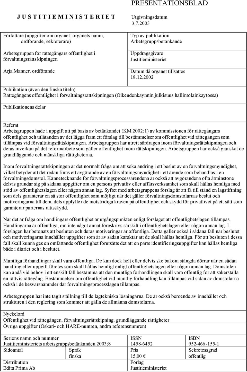 2002 Publikation (även den finska titeln) Rättegångens offentlighet i förvaltningsrättskipningen (Oikeudenkäynnin julkisuus hallintolainkäytössä) Publikationens delar Referat Arbetsgruppen hade i