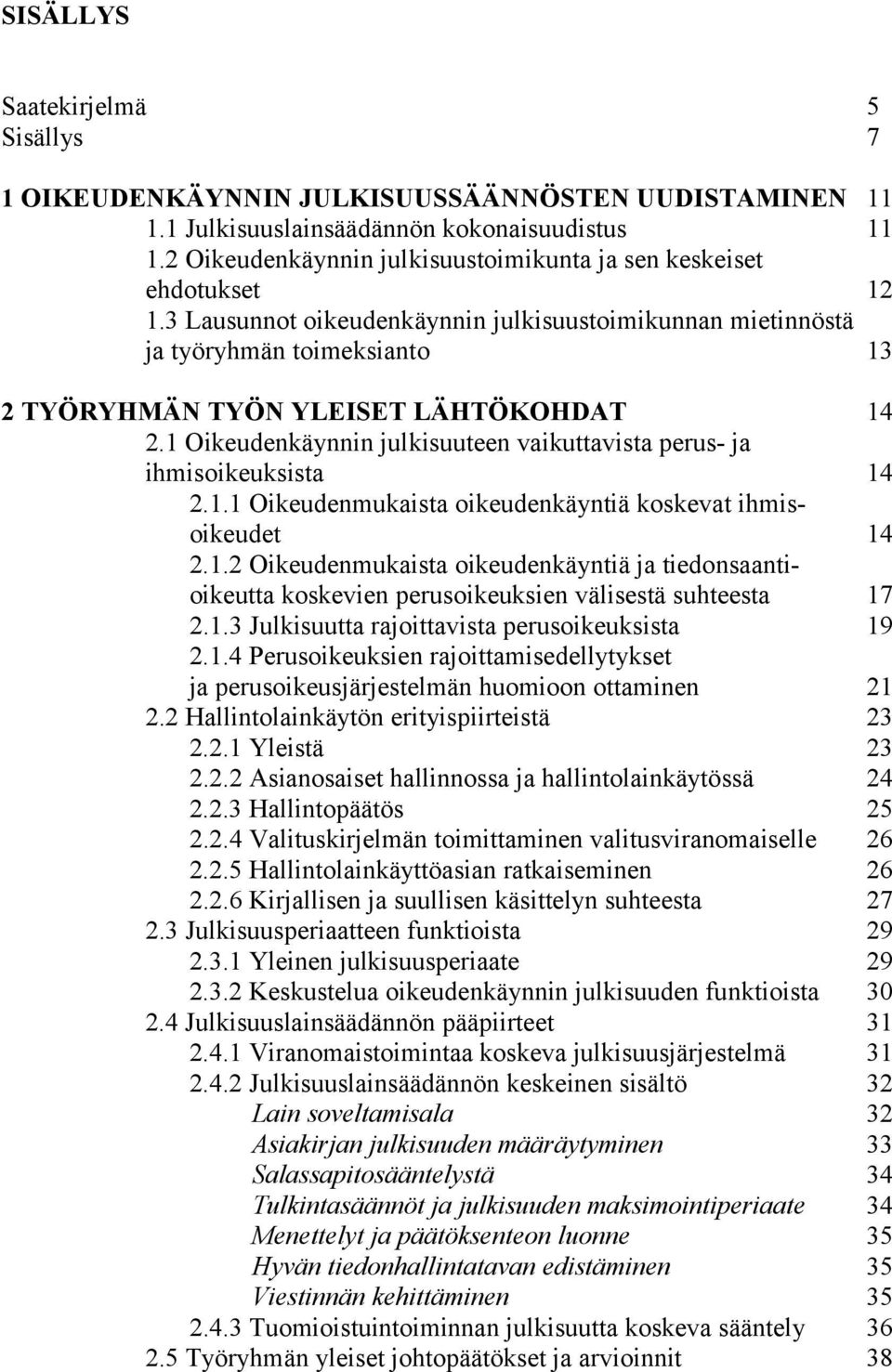 3 Lausunnot oikeudenkäynnin julkisuustoimikunnan mietinnöstä ja työryhmän toimeksianto 13 2 TYÖRYHMÄN TYÖN YLEISET LÄHTÖKOHDAT 14 2.