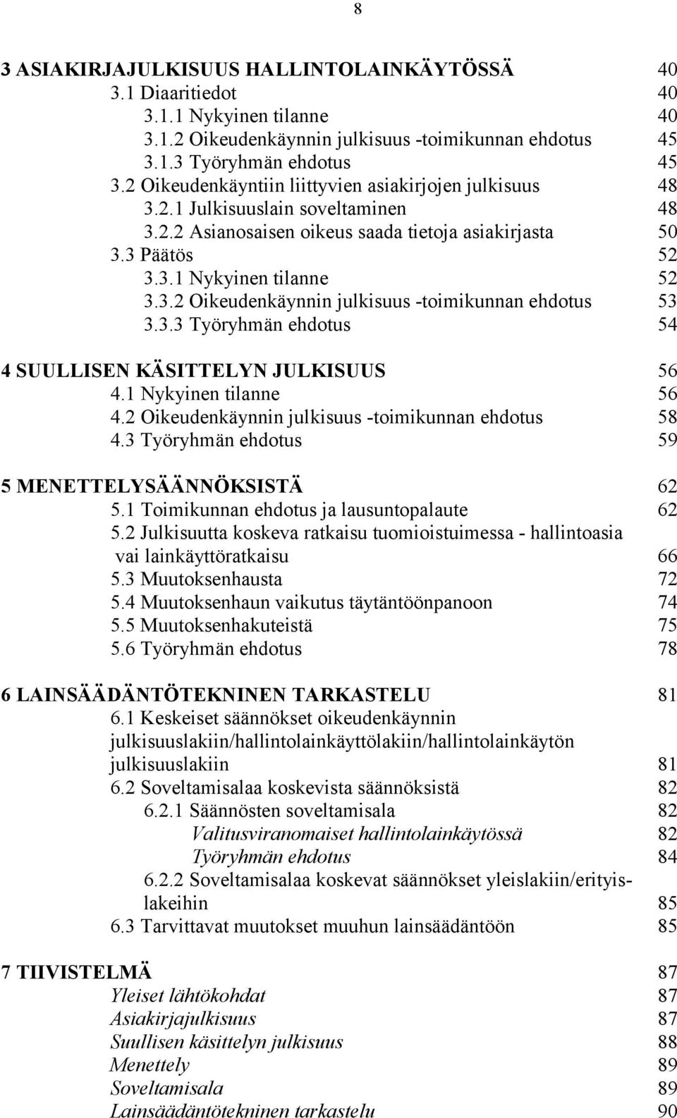 3.3 Työryhmän ehdotus 54 4 SUULLISEN KÄSITTELYN JULKISUUS 56 4.1 Nykyinen tilanne 56 4.2 Oikeudenkäynnin julkisuus -toimikunnan ehdotus 58 4.3 Työryhmän ehdotus 59 5 MENETTELYSÄÄNNÖKSISTÄ 62 5.