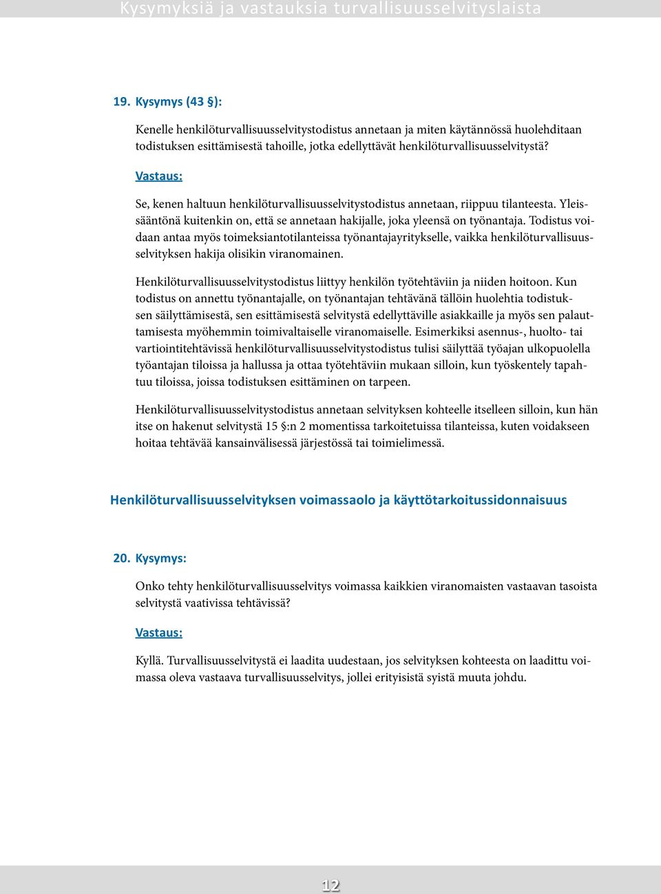 Todistus voidaan antaa myös toimeksiantotilanteissa työnantajayritykselle, vaikka henkilöturvallisuusselvityksen hakija olisikin viranomainen.