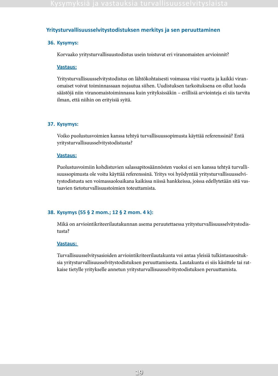 Uudistuksen tarkoituksena on ollut luoda säästöjä niin viranomaistoiminnassa kuin yrityksissäkin erillisiä arviointeja ei siis tarvita ilman, että niihin on erityisiä syitä. 37.