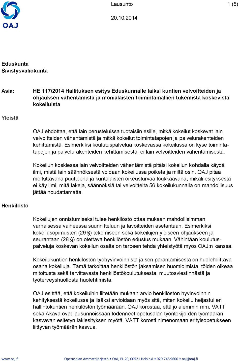 kehittämistä. Esimerkiksi koulutuspalvelua koskevassa kokeilussa on kyse toimintatapojen ja palvelurakenteiden kehittämisestä, ei lain velvoitteiden vähentämisestä.