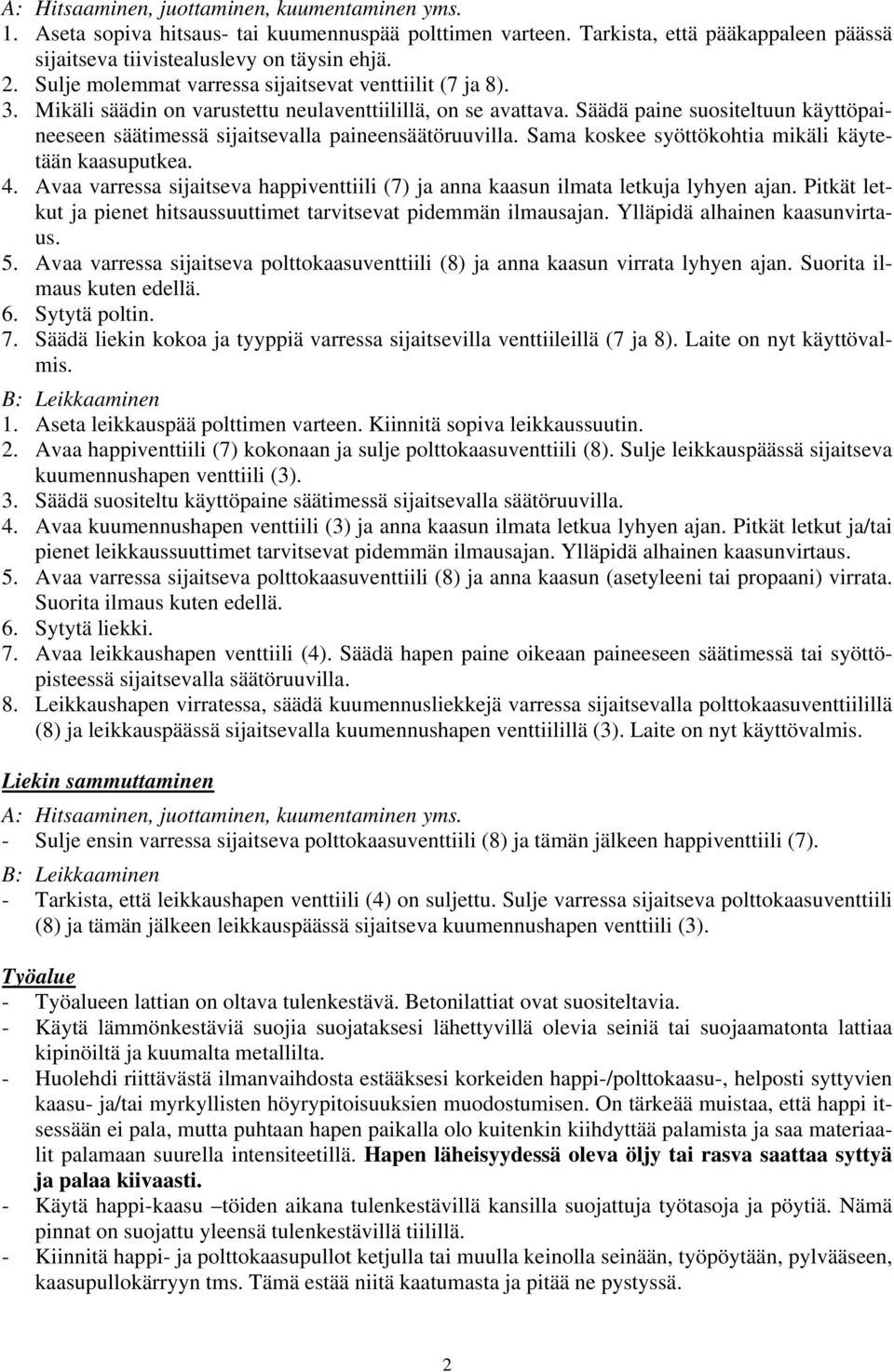 Säädä paine suositeltuun käyttöpaineeseen säätimessä sijaitsevalla paineensäätöruuvilla. Sama koskee syöttökohtia mikäli käytetään kaasuputkea. 4.