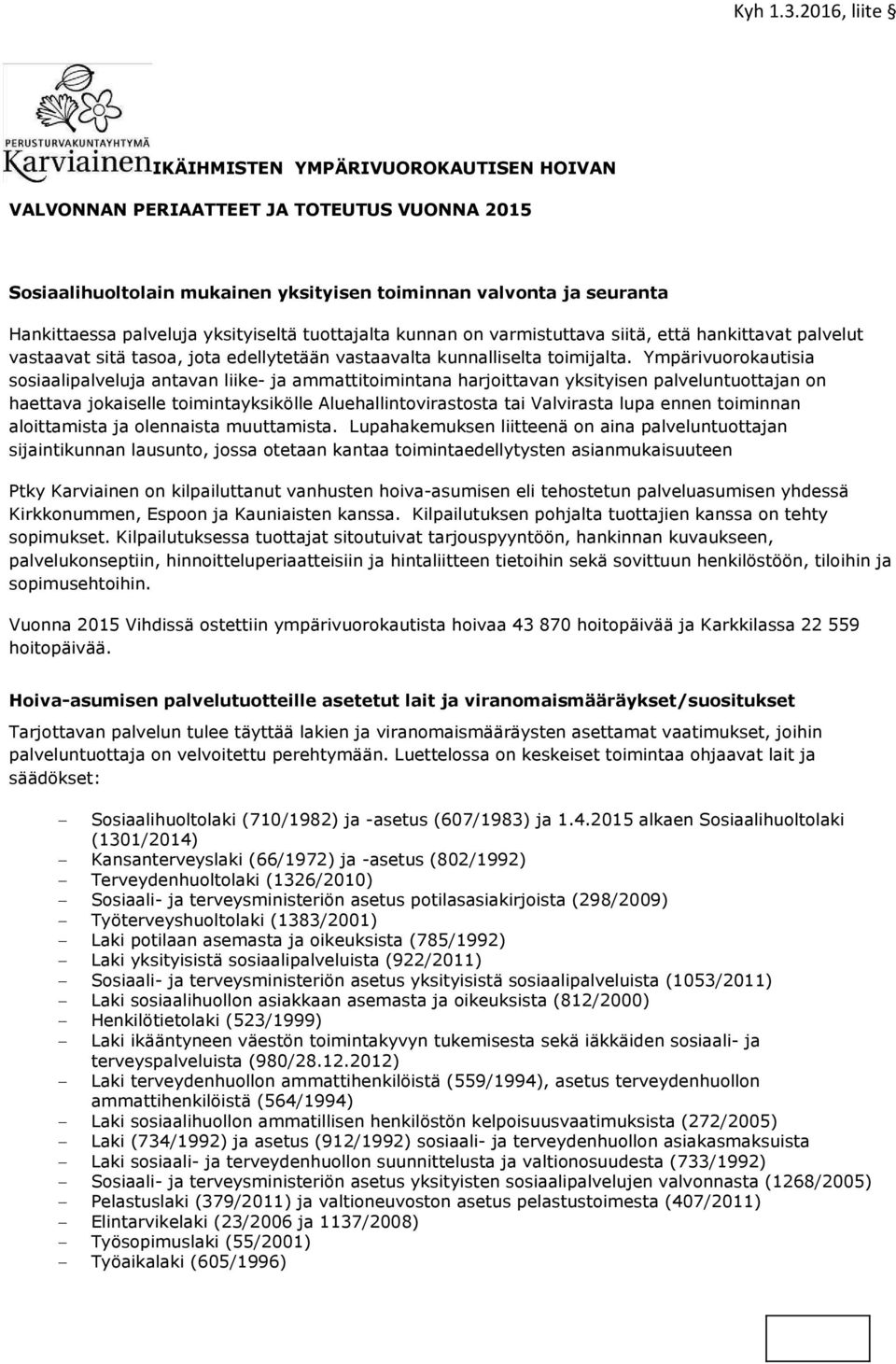 Ympärivuorokautisia sosiaalipalveluja antavan liike- ja ammattitoimintana harjoittavan yksityisen palveluntuottajan on haettava jokaiselle toimintayksikölle Aluehallintovirastosta tai Valvirasta lupa