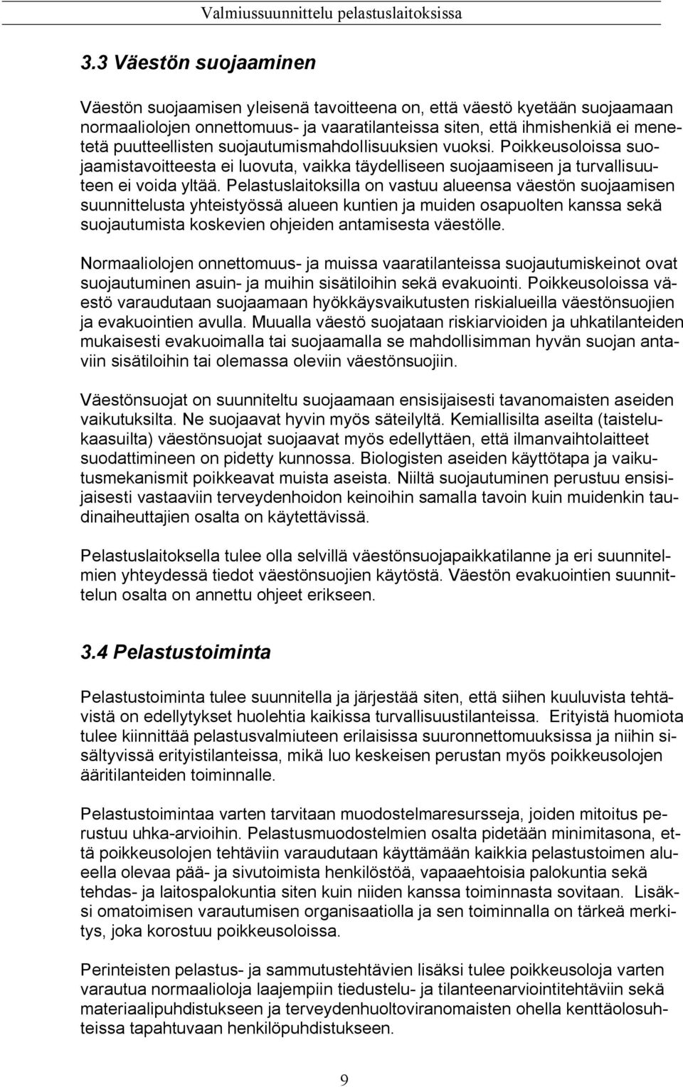 Pelastuslaitoksilla on vastuu alueensa väestön suojaamisen suunnittelusta yhteistyössä alueen kuntien ja muiden osapuolten kanssa sekä suojautumista koskevien ohjeiden antamisesta väestölle.