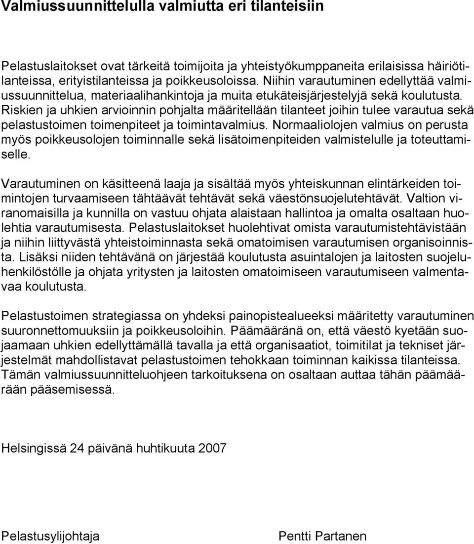 Riskien ja uhkien arvioinnin pohjalta määritellään tilanteet joihin tulee varautua sekä pelastustoimen toimenpiteet ja toimintavalmius.