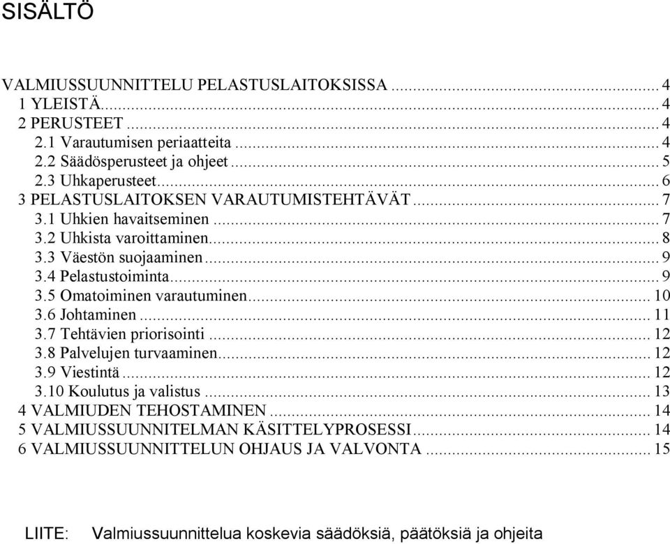 .. 10 3.6 Johtaminen... 11 3.7 Tehtävien priorisointi... 12 3.8 Palvelujen turvaaminen... 12 3.9 Viestintä... 12 3.10 Koulutus ja valistus... 13 4 VALMIUDEN TEHOSTAMINEN.