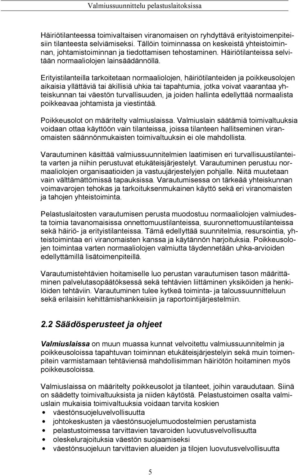 Erityistilanteilla tarkoitetaan normaaliolojen, häiriötilanteiden ja poikkeusolojen aikaisia yllättäviä tai äkillisiä uhkia tai tapahtumia, jotka voivat vaarantaa yhteiskunnan tai väestön