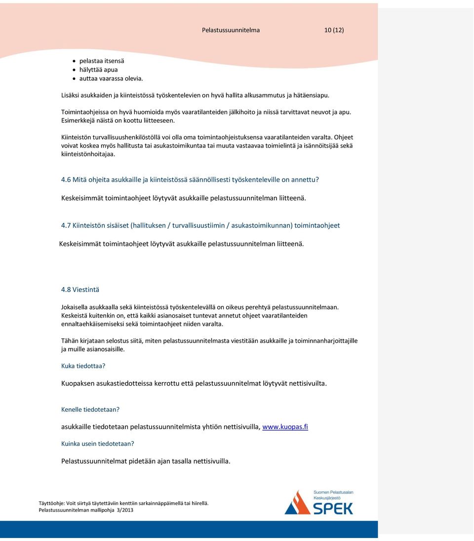 Kiinteistön turvallisuushenkilöstöllä voi olla oma toimintaohjeistuksensa vaaratilanteiden varalta.