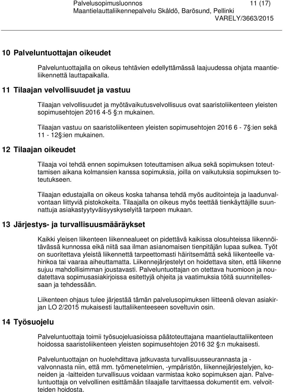 Tilaajan vastuu on saaristoliikenteen yleisten sopimusehtojen 2016 6-7 :ien sekä 11-12 :ien mukainen.