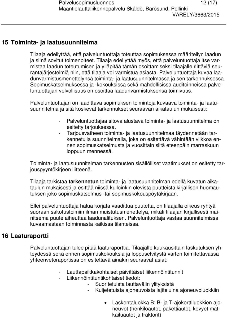 Palveluntuottaja kuvaa laadunvarmistusmenettelynsä toiminta- ja laatusuunnitelmassa ja sen tarkennuksessa.