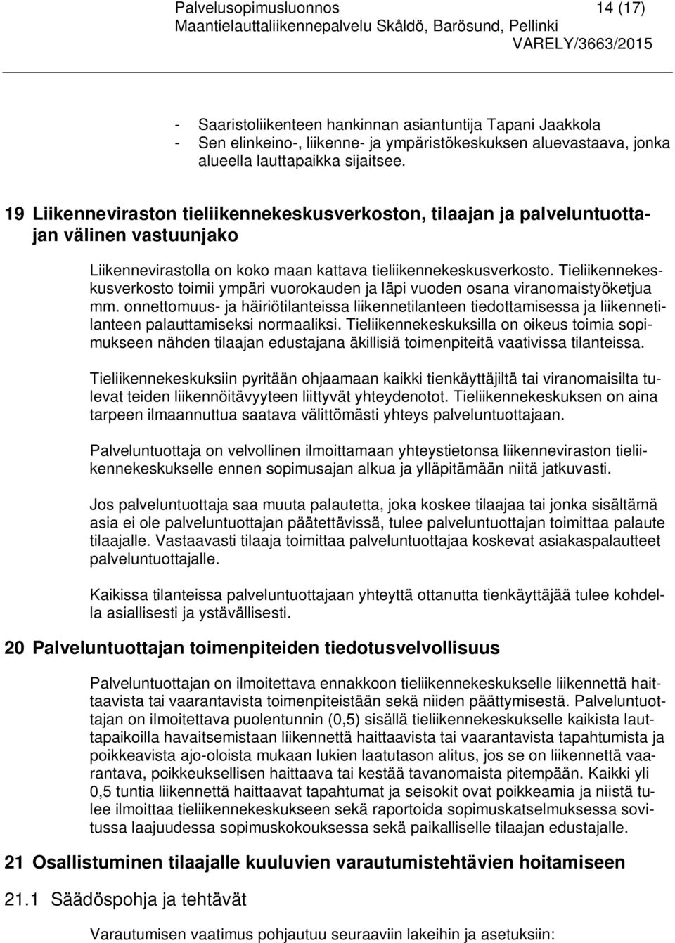 Tieliikennekeskusverkosto toimii ympäri vuorokauden ja läpi vuoden osana viranomaistyöketjua mm.