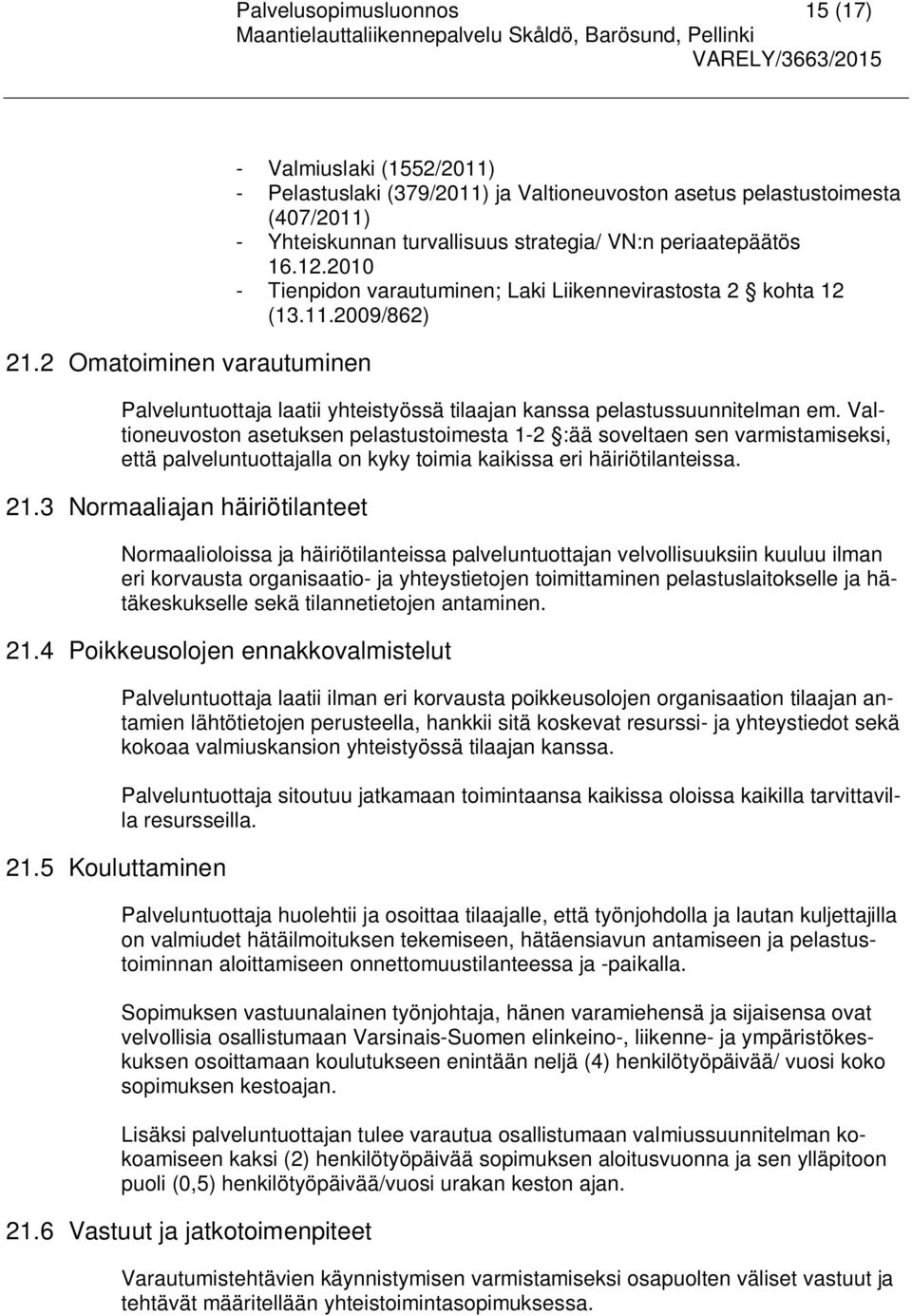 2010 - Tienpidon varautuminen; Laki Liikennevirastosta 2 kohta 12 (13.11.2009/862) Palveluntuottaja laatii yhteistyössä tilaajan kanssa pelastussuunnitelman em.