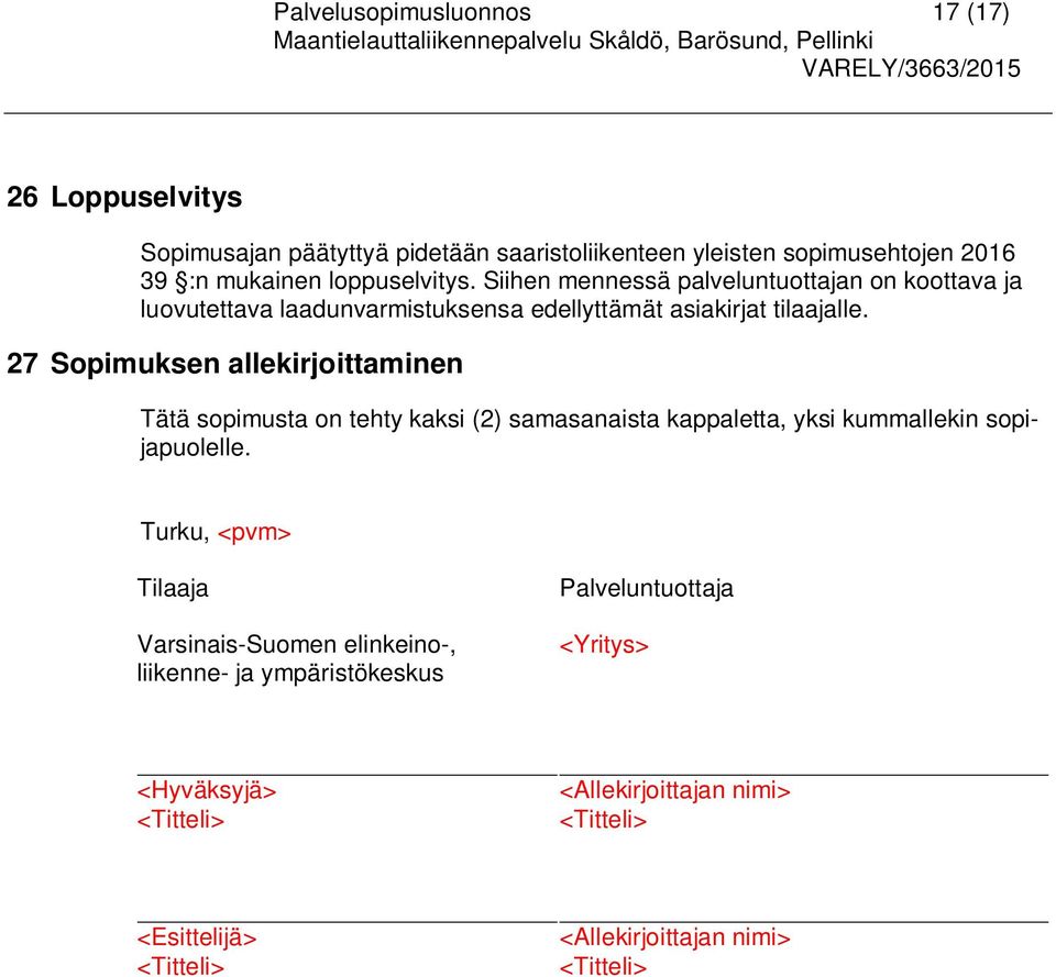 27 Sopimuksen allekirjoittaminen Tätä sopimusta on tehty kaksi (2) samasanaista kappaletta, yksi kummallekin sopijapuolelle.