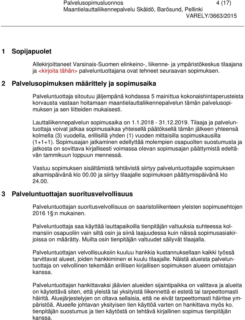 2 Palvelusopimuksen määrittely ja sopimusaika Palveluntuottaja sitoutuu jäljempänä kohdassa 5 mainittua kokonaishintaperusteista korvausta vastaan hoitamaan maantielauttaliikennepalvelun tämän