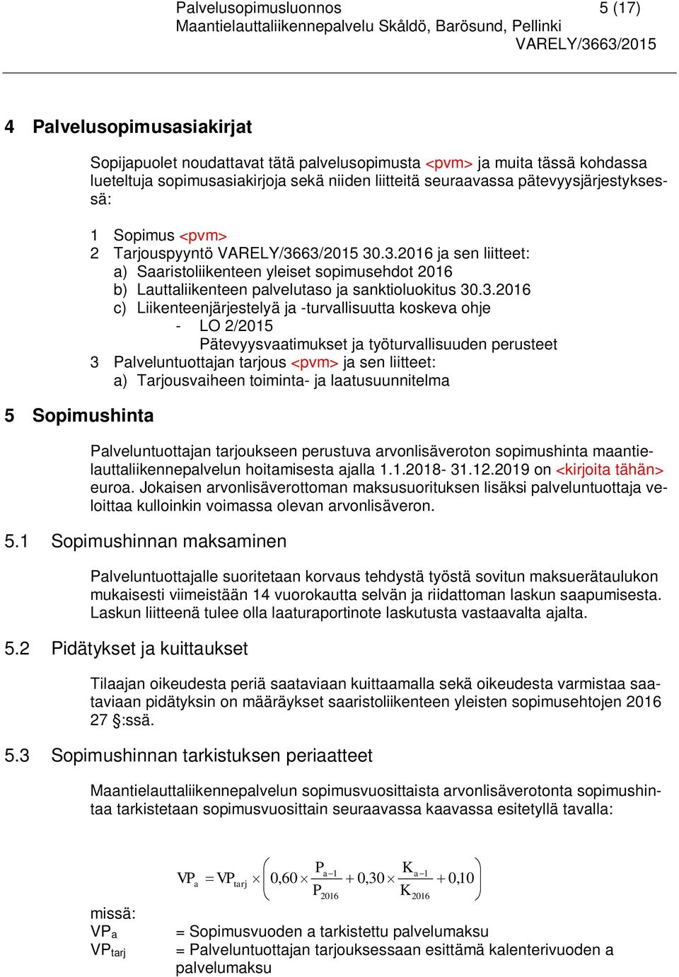 .3.2016 ja sen liitteet: a) Saaristoliikenteen yleiset sopimusehdot 2016 b) Lauttaliikenteen palvelutaso ja sanktioluokitus 30.3.2016 c) Liikenteenjärjestelyä ja -turvallisuutta koskeva ohje - LO