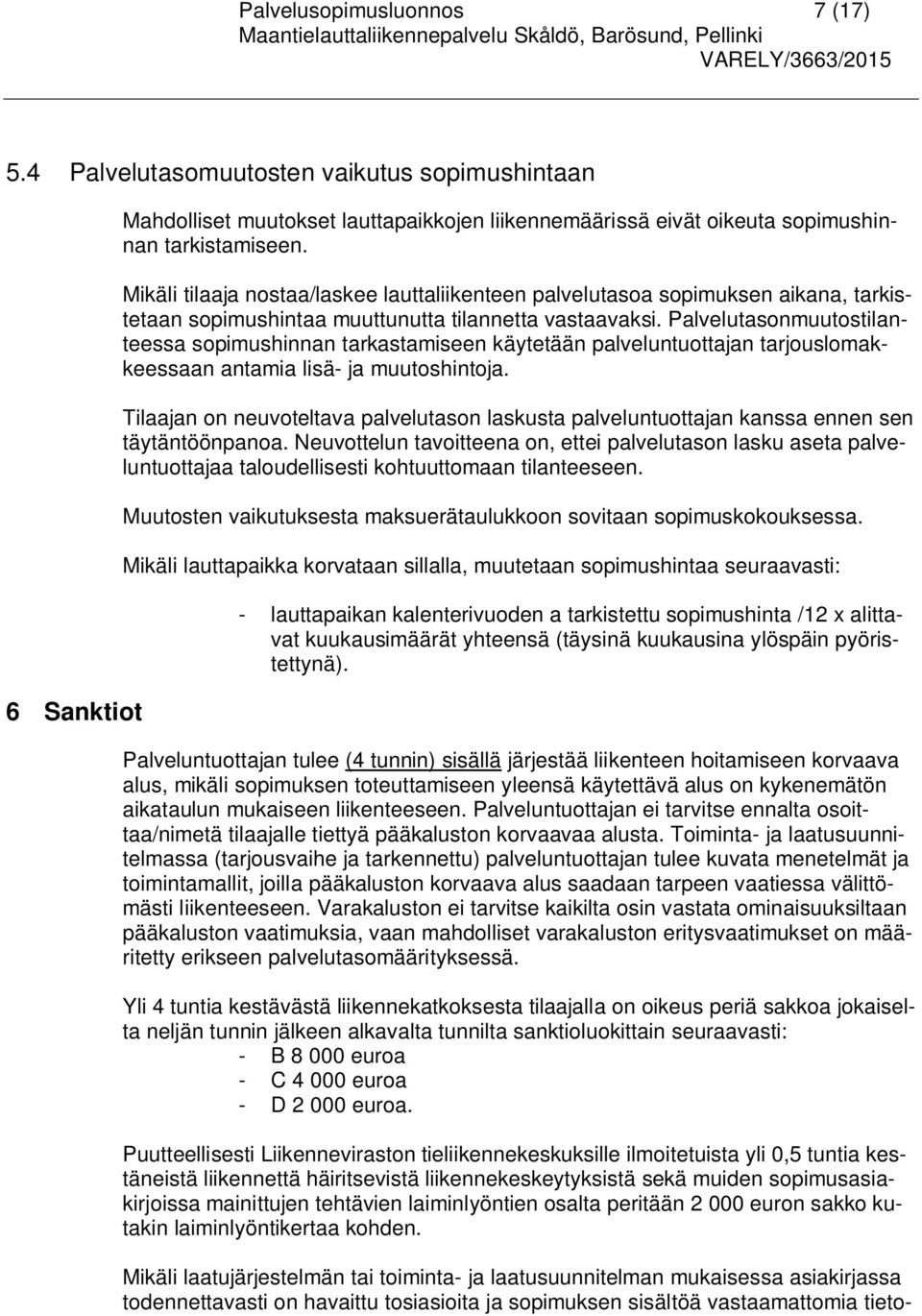 Palvelutasonmuutostilanteessa sopimushinnan tarkastamiseen käytetään palveluntuottajan tarjouslomakkeessaan antamia lisä- ja muutoshintoja.