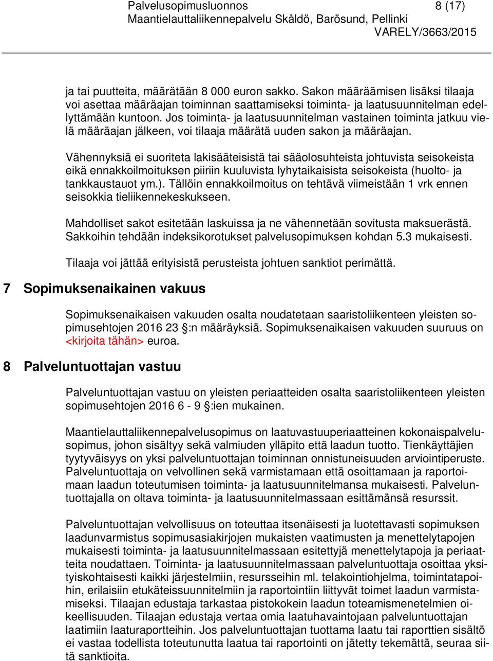 Jos toiminta- ja laatusuunnitelman vastainen toiminta jatkuu vielä määräajan jälkeen, voi tilaaja määrätä uuden sakon ja määräajan.