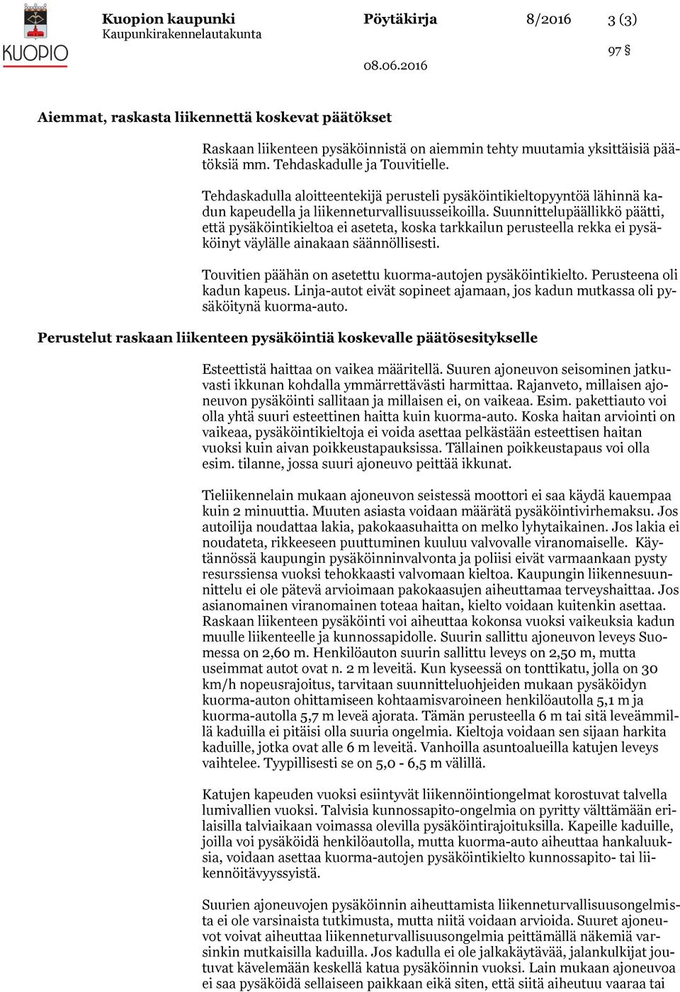 Suunnittelupäällikkö päätti, että pysäköintikieltoa ei aseteta, koska tarkkailun perusteella rekka ei pysäköinyt väylälle ainakaan säännöllisesti.