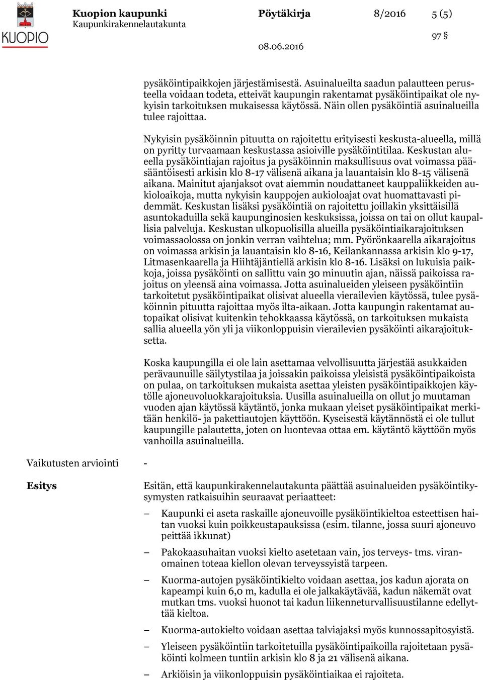 Näin ollen pysäköintiä asuinalueilla tulee rajoittaa. Nykyisin pysäköinnin pituutta on rajoitettu erityisesti keskusta-alueella, millä on pyritty turvaamaan keskustassa asioiville pysäköintitilaa.