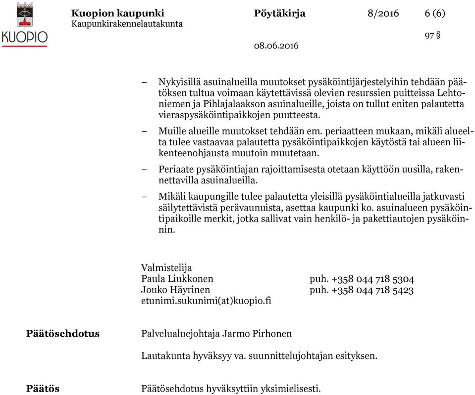 periaatteen mukaan, mikäli alueelta tulee vastaavaa palautetta pysäköintipaikkojen käytöstä tai alueen liikenteenohjausta muutoin muutetaan.