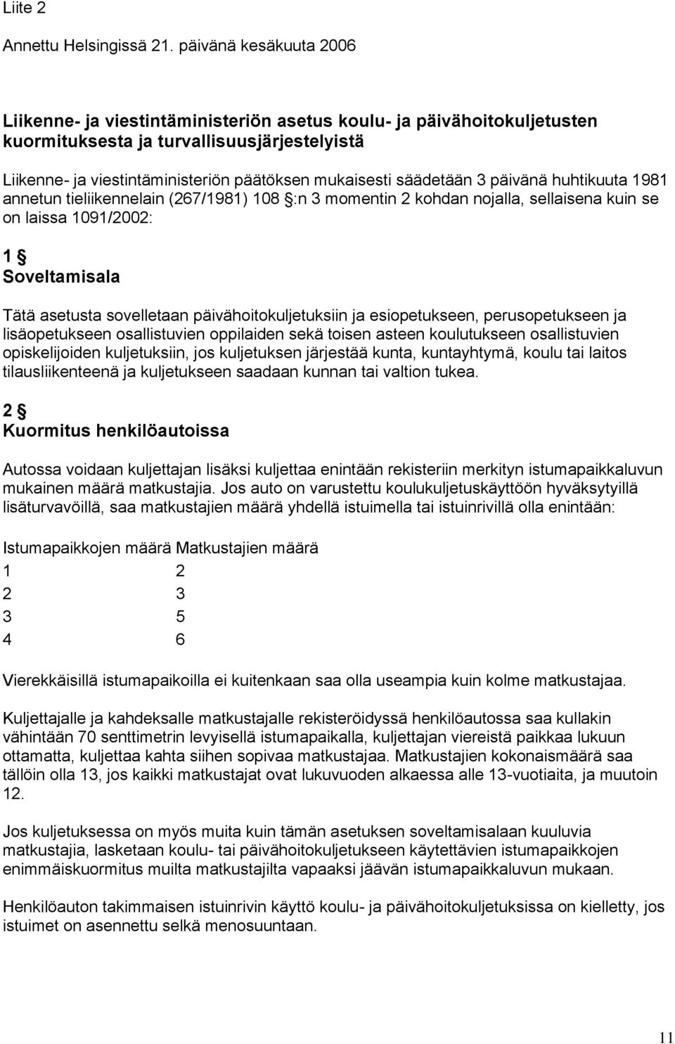 säädetään 3 päivänä huhtikuuta 1981 annetun tieliikennelain (267/1981) 108 :n 3 momentin 2 kohdan nojalla, sellaisena kuin se on laissa 1091/2002: 1 Soveltamisala Tätä asetusta sovelletaan