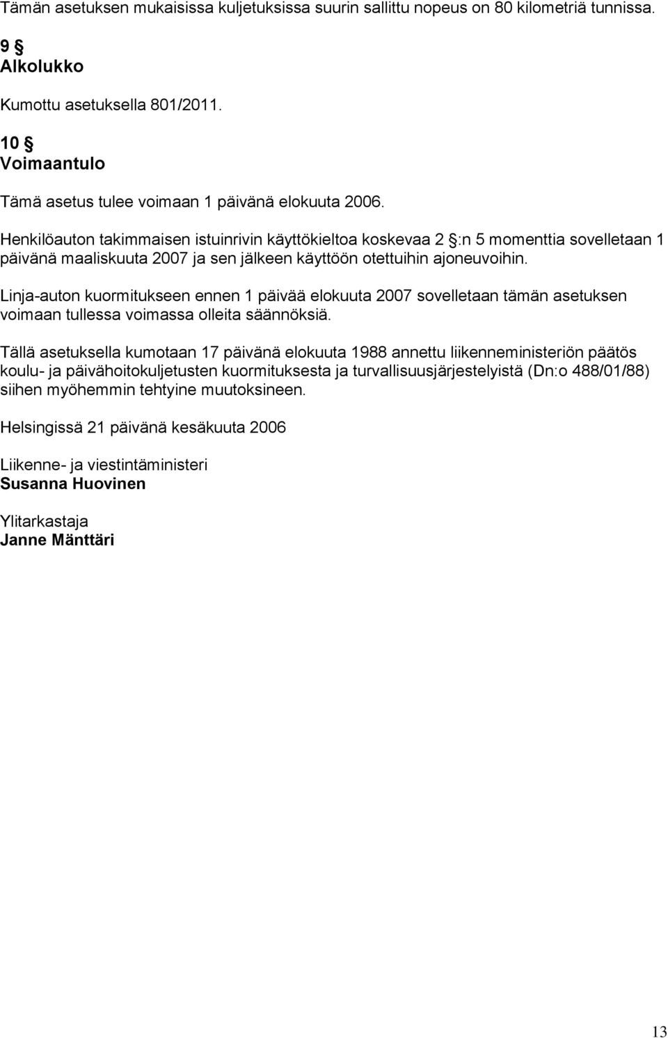 Linja-auton kuormitukseen ennen 1 päivää elokuuta 2007 sovelletaan tämän asetuksen voimaan tullessa voimassa olleita säännöksiä.