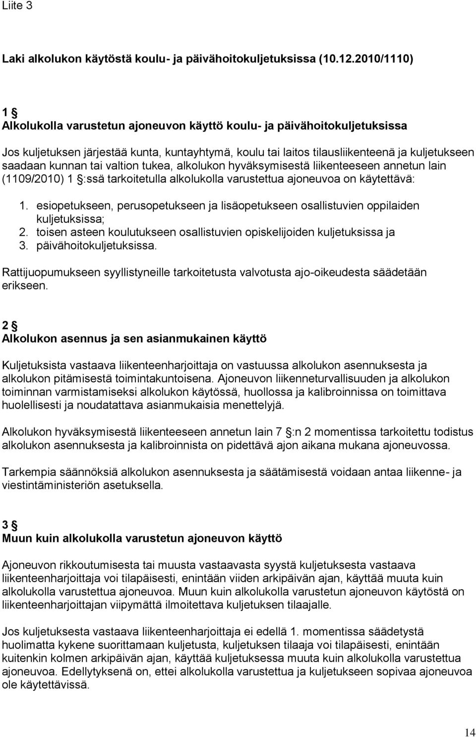 tai valtion tukea, alkolukon hyväksymisestä liikenteeseen annetun lain (1109/2010) 1 :ssä tarkoitetulla alkolukolla varustettua ajoneuvoa on käytettävä: 1.