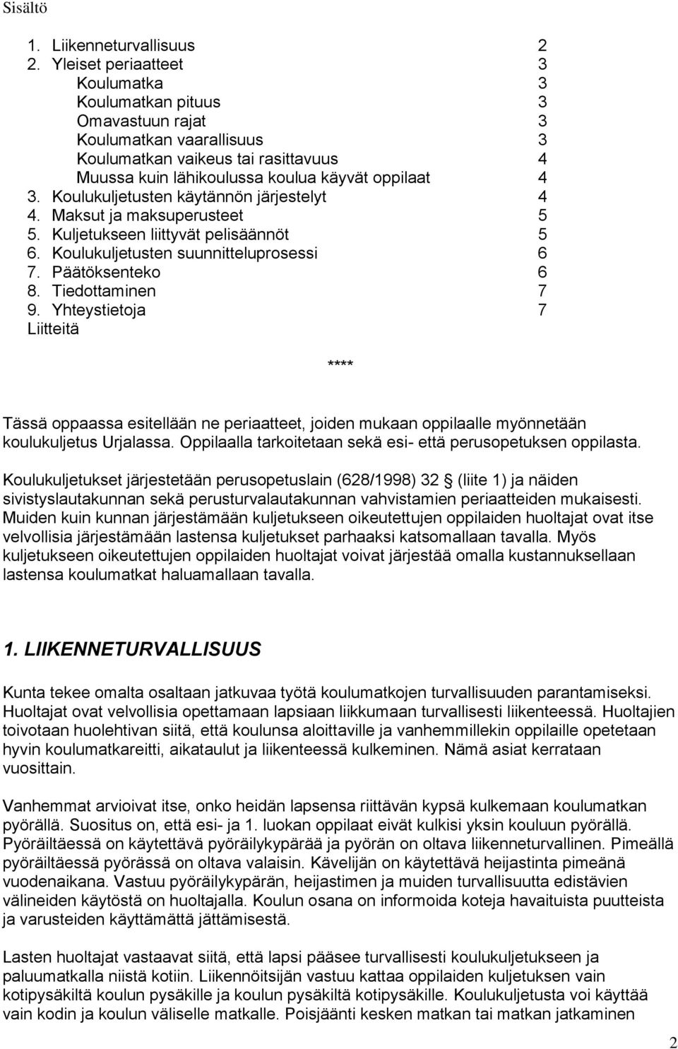 Koulukuljetusten käytännön järjestelyt 4 4. Maksut ja maksuperusteet 5 5. Kuljetukseen liittyvät pelisäännöt 5 6. Koulukuljetusten suunnitteluprosessi 6 7. Päätöksenteko 6 8. Tiedottaminen 7 9.