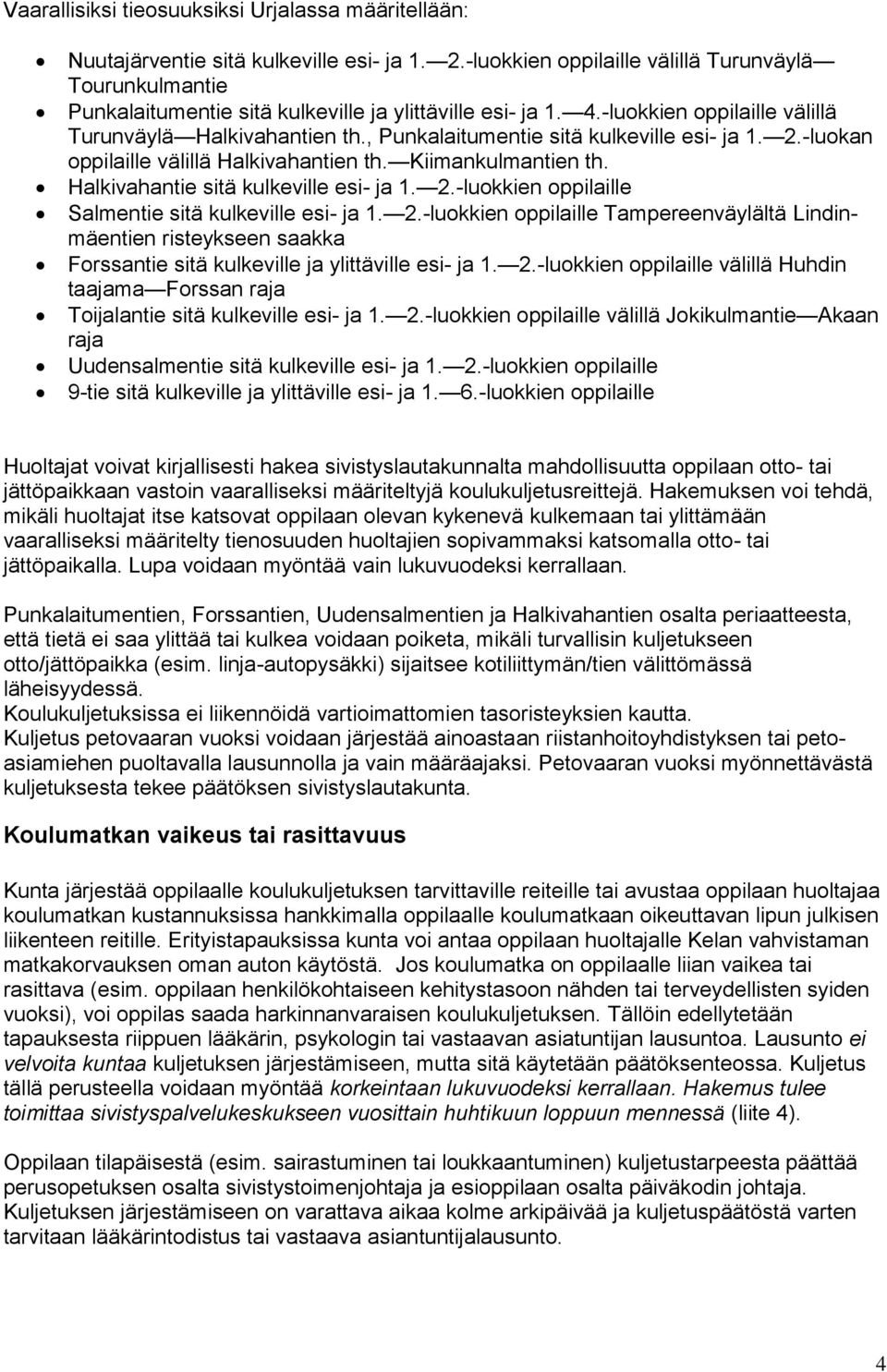 , Punkalaitumentie sitä kulkeville esi- ja 1. 2.-luokan oppilaille välillä Halkivahantien th. Kiimankulmantien th. Halkivahantie sitä kulkeville esi- ja 1. 2.-luokkien oppilaille Salmentie sitä kulkeville esi- ja 1.