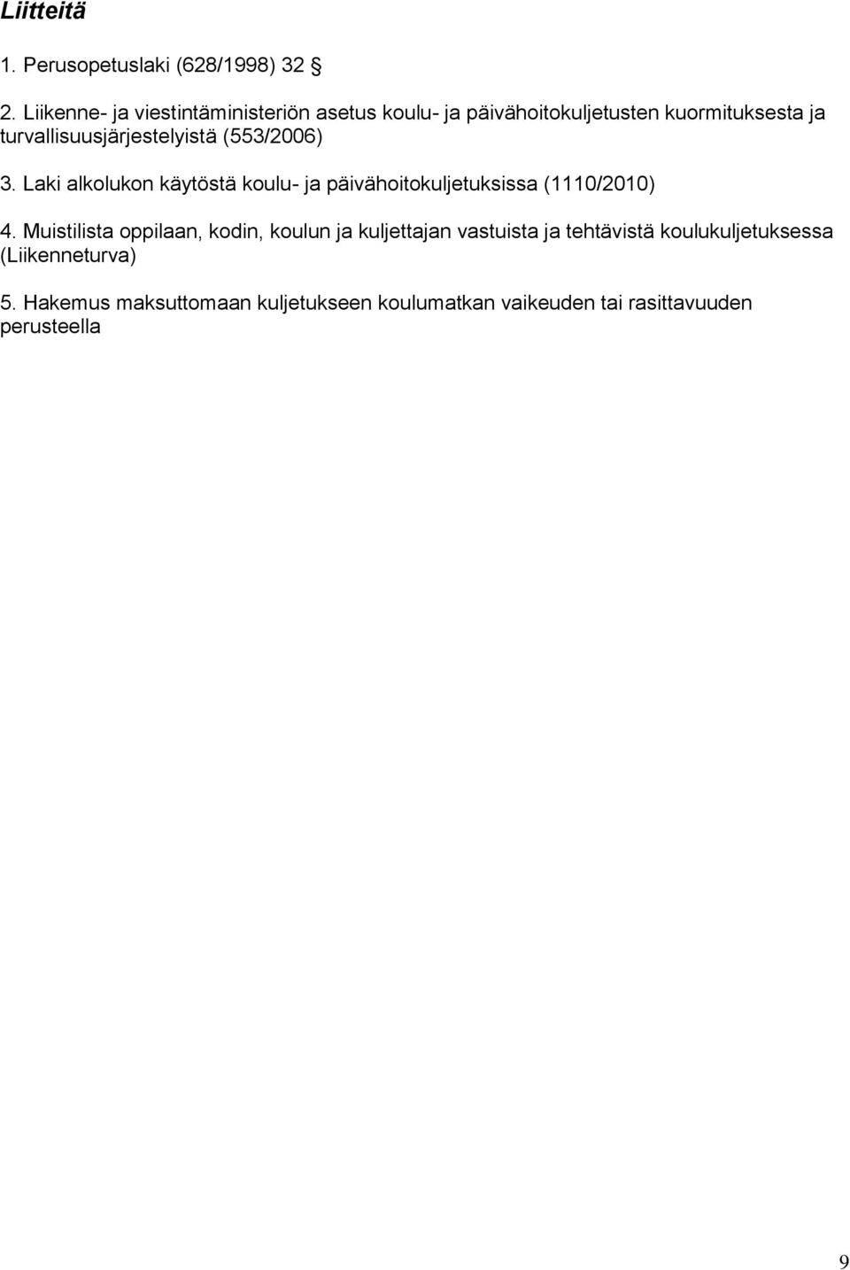 turvallisuusjärjestelyistä (553/2006) 3. Laki alkolukon käytöstä koulu- ja päivähoitokuljetuksissa (1110/2010) 4.