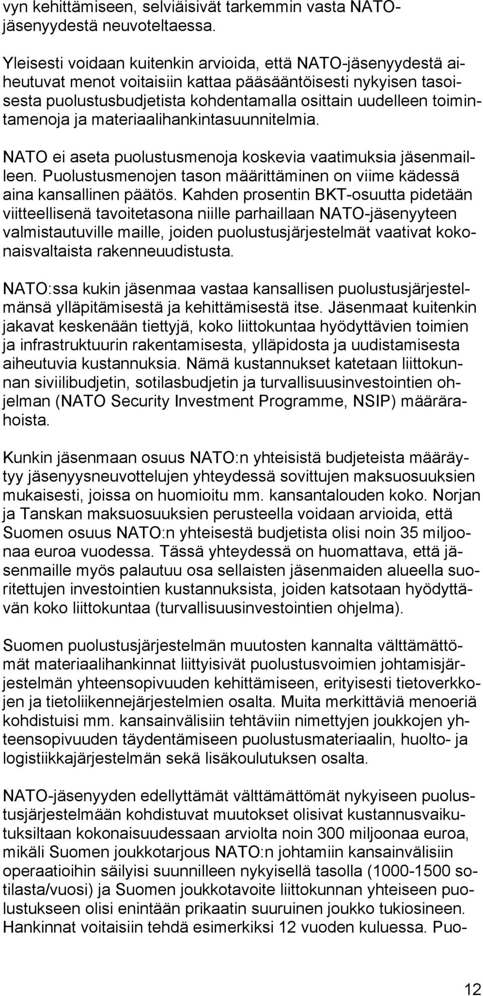 ja materiaalihankintasuunnitelmia. NATO ei aseta puolustusmenoja koskevia vaatimuksia jäsenmailleen. Puolustusmenojen tason määrittäminen on viime kädessä aina kansallinen päätös.