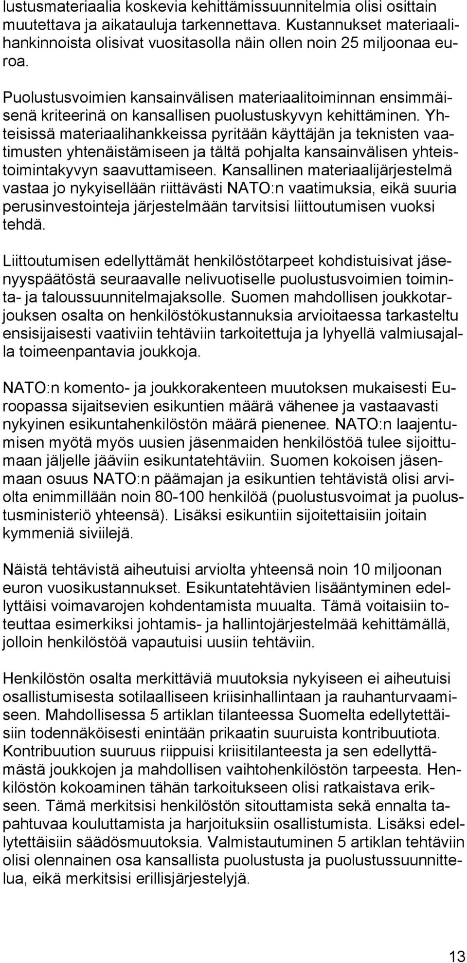 Yhteisissä materiaalihankkeissa pyritään käyttäjän ja teknisten vaatimusten yhtenäistämiseen ja tältä pohjalta kansainvälisen yhteistoimintakyvyn saavuttamiseen.