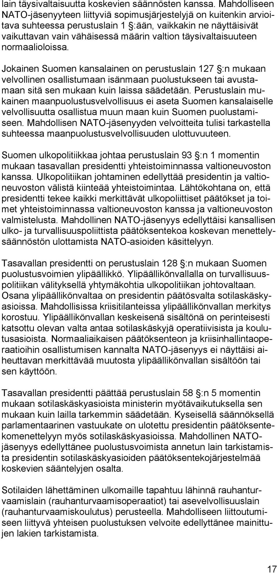 täysivaltaisuuteen normaalioloissa. Jokainen Suomen kansalainen on perustuslain 127 :n mukaan velvollinen osallistumaan isänmaan puolustukseen tai avustamaan sitä sen mukaan kuin laissa säädetään.