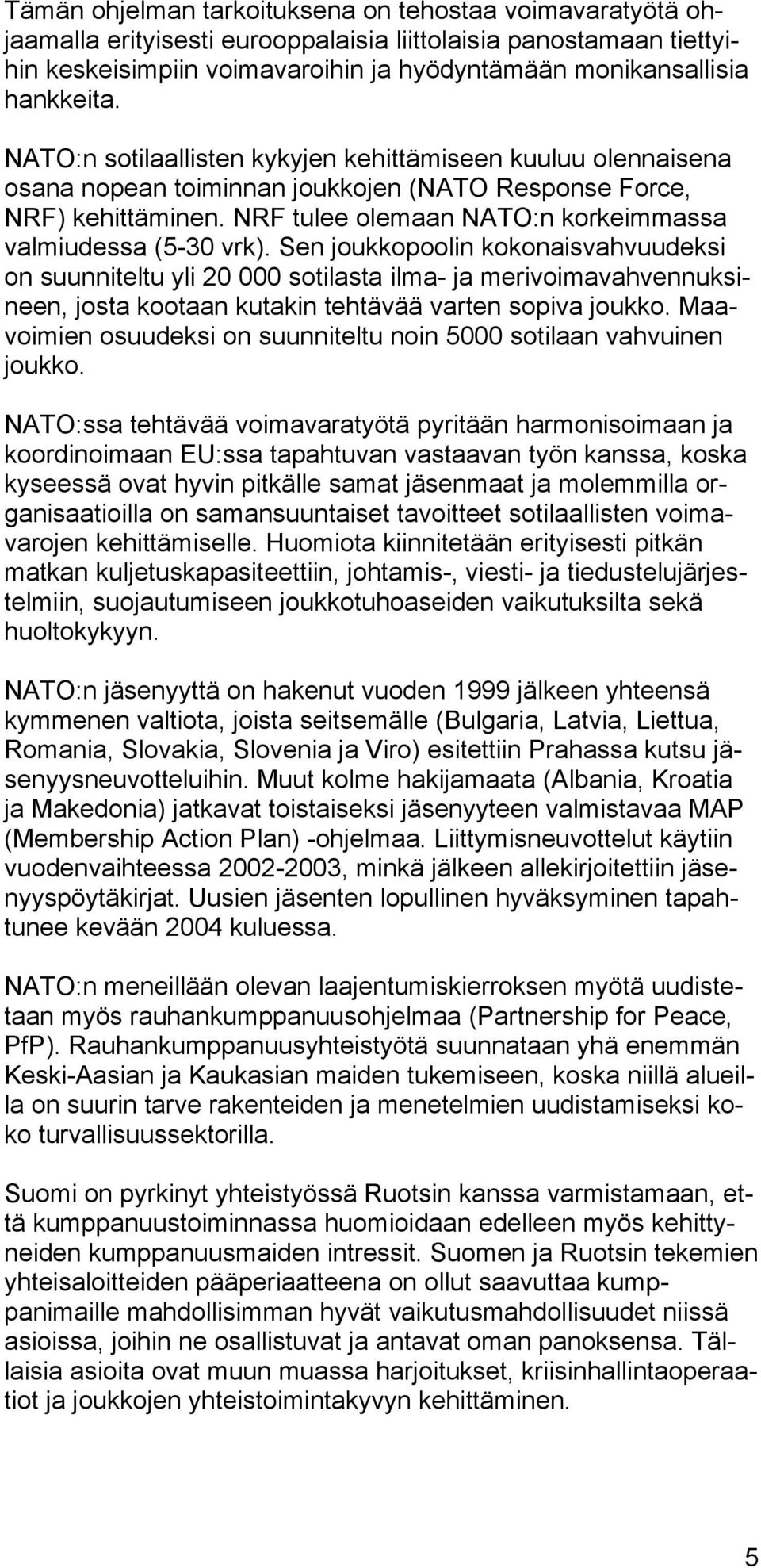 Sen joukkopoolin kokonaisvahvuudeksi on suunniteltu yli 20 000 sotilasta ilma- ja merivoimavahvennuksineen, josta kootaan kutakin tehtävää varten sopiva joukko.