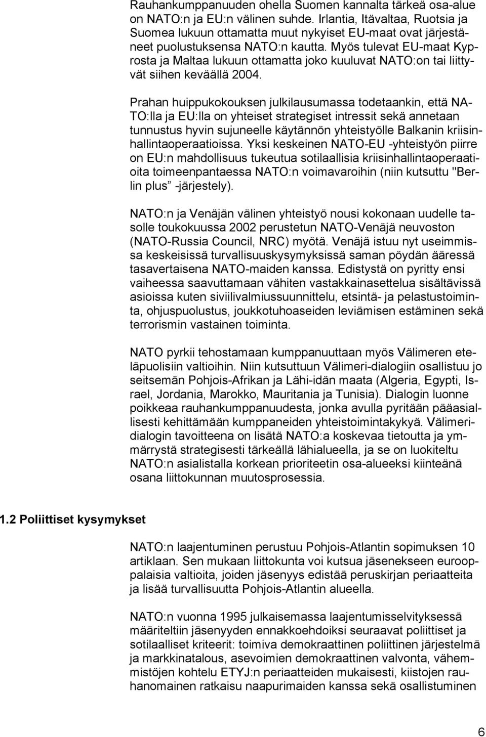 Myös tulevat EU-maat Kyprosta ja Maltaa lukuun ottamatta joko kuuluvat NATO:on tai liittyvät siihen keväällä 2004.