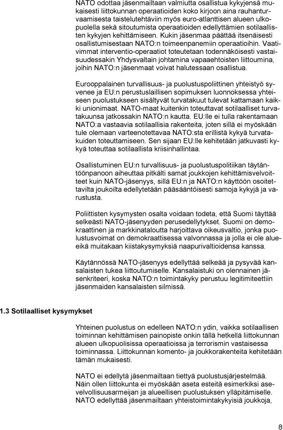 Vaativimmat interventio-operaatiot toteutetaan todennäköisesti vastaisuudessakin Yhdysvaltain johtamina vapaaehtoisten liittoumina, joihin NATO:n jäsenmaat voivat halutessaan osallistua.