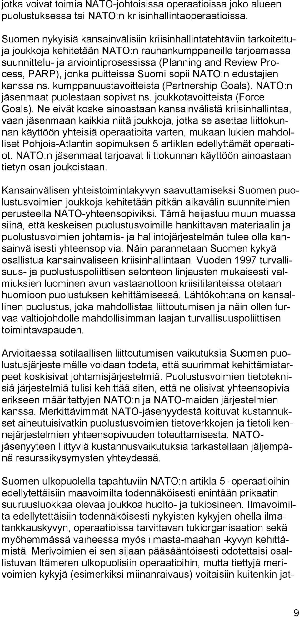 PARP), jonka puitteissa Suomi sopii NATO:n edustajien kanssa ns. kumppanuustavoitteista (Partnership Goals). NATO:n jäsenmaat puolestaan sopivat ns. joukkotavoitteista (Force Goals).
