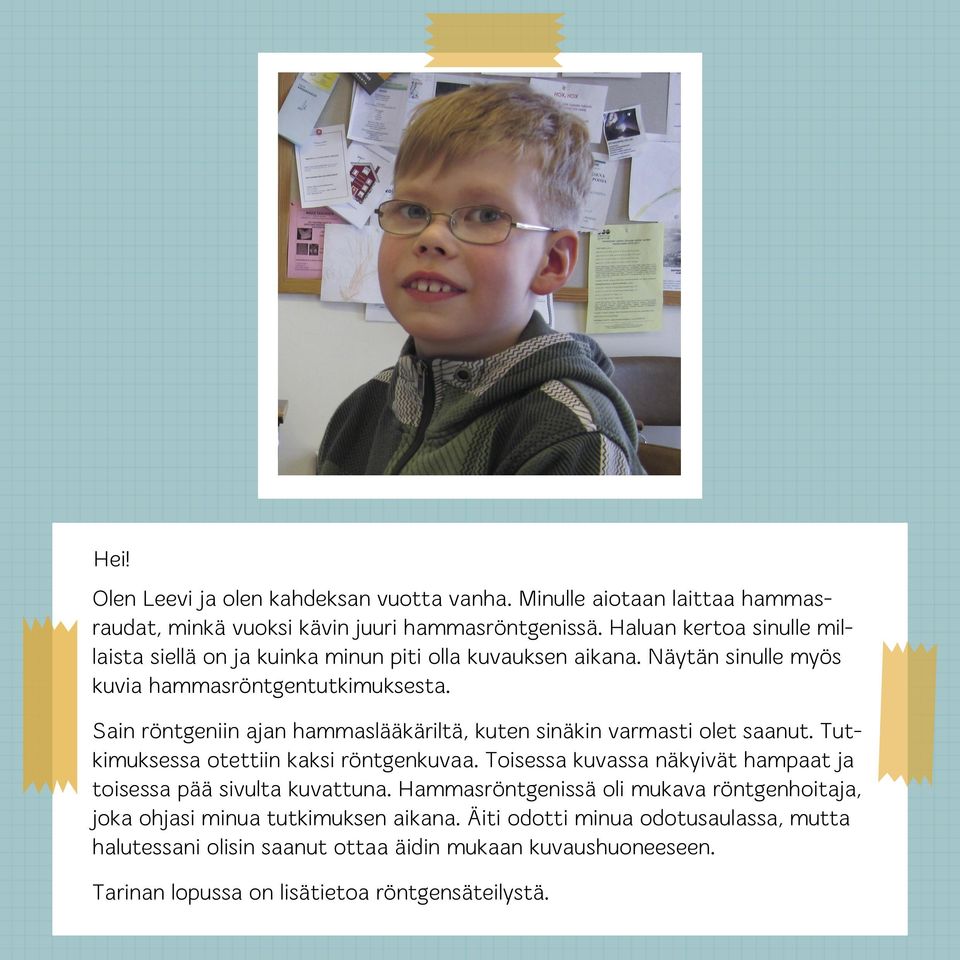 Sain röntgeniin ajan hammaslääkäriltä, kuten sinäkin varmasti olet saanut. Tutkimuksessa otettiin kaksi röntgenkuvaa.