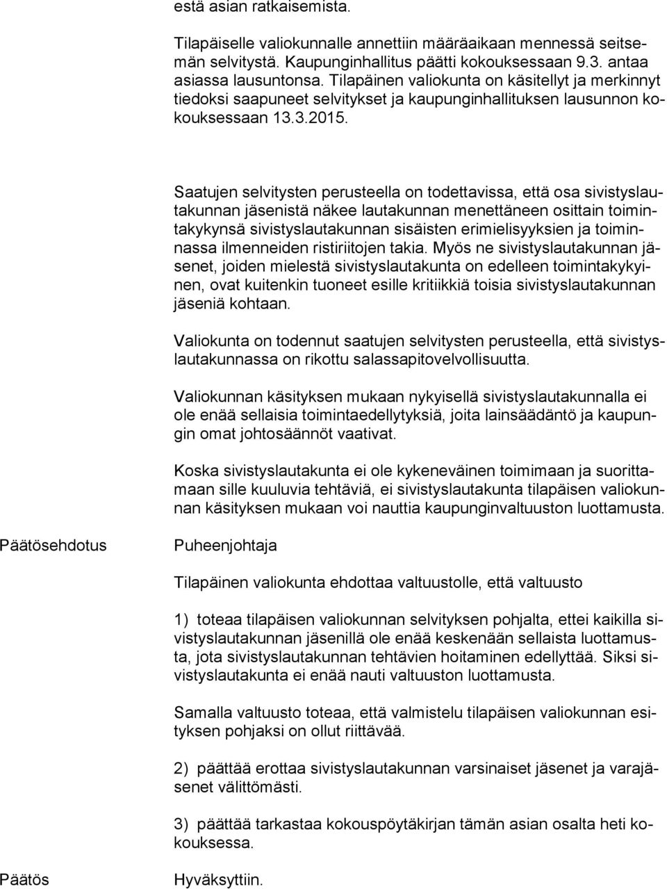 Saatujen selvitysten perusteella on todettavissa, että osa si vis tys lauta kun nan jäsenistä näkee lautakunnan menettäneen osittain toi minta ky kyn sä sivistyslautakunnan sisäisten erimielisyyksien
